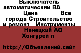 Выключатель автоматический ВА57-31-341810  › Цена ­ 2 300 - Все города Строительство и ремонт » Инструменты   . Ненецкий АО,Хонгурей п.